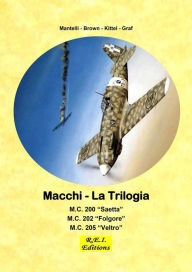 Title: Macchi - La Trilogia: M.C. 200 - M.C. 202 - M.C. 205, Author: Mantelli - Brown - kittel - Graf