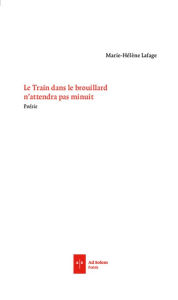 Title: Le Train dans le brouillard n'attendra pas minuit, Author: Marie-Hélène Lafage