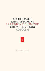 Title: La Passion de l'Amour: Chemin de Croix, Author: Père Michel-Marie Zanotti-Sorkine