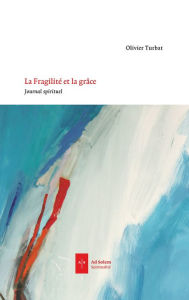 Title: La Fragilité et la Grâce: Journal spirituel, Author: Olivier Turbat