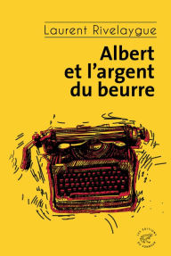 Title: Albert et l'argent du beurre, Author: Laurent Rivelaygue