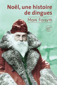 Title: Noël, une histoire de dingues, Author: Mark Forsyth
