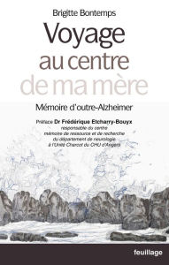 Title: Voyage au centre de ma mère: Mémoire d'outre-Alzheimer, Author: Brigitte Bontemps
