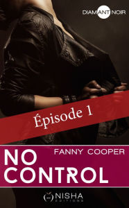 Title: No control - épisode 1, Author: Fanny Cooper