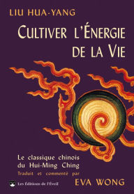 Title: Cultiver l'énergie de la vie : Le traité du Hui-Ming Ching, Author: Hua-Yang Liu