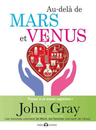 Title: Au-delà de Mars et Venus : Passer à un amour supérieur, Author: John Gray