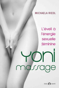 Title: Yoni Massage : L'éveil à énergie sexuelle féminine, Author: Michaela Riedl