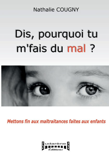Dis, pourquoi tu m'fais du mal?: Mettons fin aux maltraitances faites aux enfants