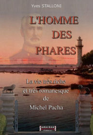 Title: L'homme des phares: La vie très riche et romanesque de Michel Pacha, Author: Yves Stalloni