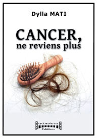 Title: Cancer, ne reviens plus: Témoignage, Author: Dylla Mati