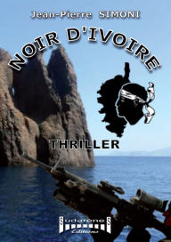 Title: Noir d'ivoire: Un thriller entre Ajaccio et Marseille, Author: Jean-Pierre Simoni