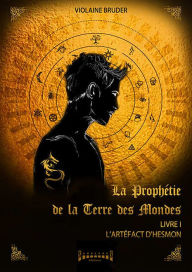 Title: La prophétie de la terre des mondes - Tome 1: L'artéfact d'Hesmon, Author: Violaine Bruder