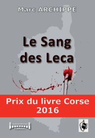 Title: Le sang des Leca: Prix du livre Corse 2016, Author: Marc Archippe