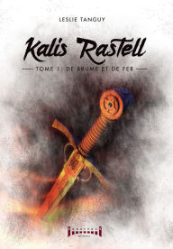 Title: Kalis Rastell - Tome 1: De brume et de fer, Author: Leslie Tanguy