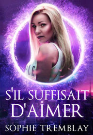 Title: S'il suffisait d'aimer: Dystopie, Author: Sophie Tremblay