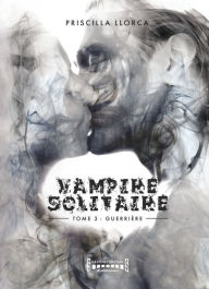 Title: Vampire Solitaire - Tome 3: Guerrière, Author: Priscilla Llorca