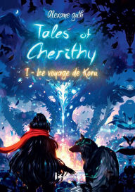Title: Tales of Cherithy - Tome 1: Le voyage de Koru, Author: Alexane Guth