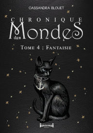 Title: Chronique des mondes - Tome 4: Fantaisie, Author: Cassandra Blouet