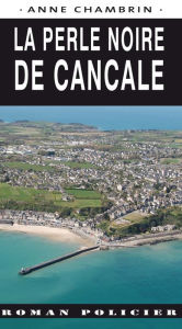 Title: La Perle noire de Cancale: Une enquête de la capitaine Elma Béranger, Author: Anne Chambrin