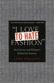 Title: I Love to Hate Fashion: Real Quotes and Whispers Behind the Runway, Author: Loïc Prigent