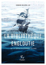 Title: La Bibliothèque engloutie - La quête idéale du fils de Christophe Colomb, Author: Edward Wilson-Lee