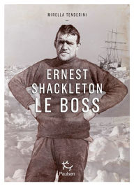 Title: Ernest Shackleton - Le Boss, Author: Mirella Tenderini