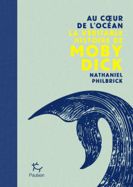 Title: Au coeur de l'océan - La véritable histoire de Moby Dick, Author: Nathaniel Philbrick