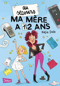 Title: Au secours, ma mère a 12 ans ! - Lecture roman jeunesse humour - Dès 10 ans, Author: Katie Dale