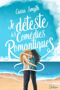 Title: Je déteste les comédies romantiques - Roman ado - Amour - Saphisme, Author: Ciara Smyth