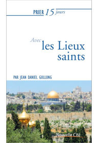 Title: Prier 15 jours avec les lieux saints: Un livre pratique et accessible, Author: Jean-Daniel Gullung