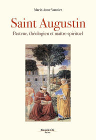 Title: Saint Augustin: Pasteur, théologien et maître spirituel, Author: Marie-Anne Vannier
