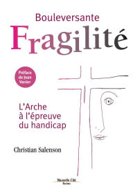 Title: Bouleversante fragilité: L'Arche à l'épreuve du handicap, Author: Christian Salenson