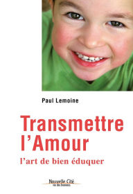 Title: Transmettre l'amour: L'art de bien éduquer, Author: Paul Lemoine