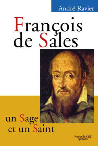 Title: François de Sales, un sage et un saint: Biographie, Author: André Ravier