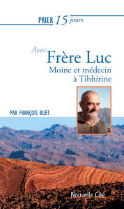 Title: Prier 15 jours avec Frère Luc: Moine et médecin à Tibhirine, Author: François Buet