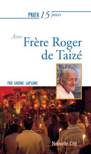 Title: Prier 15 jours avec Frère Roger de Taizé: Un livre pratique et accessible, Author: Sabine Laplane