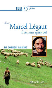 Title: Prier 15 jours avec Marcel Légaut: Éveilleur spirituel, Author: Dominique Barnérias