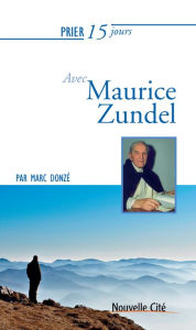 Title: Prier 15 jours avec Maurice Zundel: Un livre pratique et accessible, Author: Marc Donze