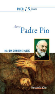 Title: Prier 15 jours avec Padre Pio: Un livre pratique et accessible, Author: Jean-Dominique Dubois