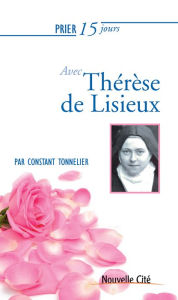 Title: Prier 15 jours avec Thérèse de Lisieux: Un livre pratique et accessible, Author: Constant Tonnelier
