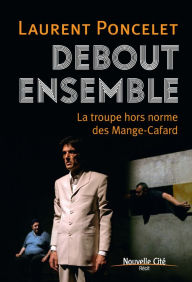 Title: Debout ensemble: La troupe hors norme des Mange-Cafard, Author: Laurent Poncelet