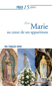 Title: Prier 15 jours avec Marie au coeur des apparitions, Author: François Vayne