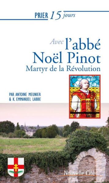 Prier 15 jours avec l'abbé Noël Pinot: Martyr de la Révolution