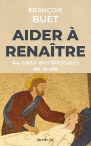 Title: Aider à renaître: Au cour des blessures de la vie, Author: François Buet