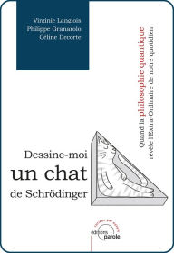 Title: Dessine-moi un chat de Schrödinger: Quand la philosophie quantique révèle l'Extra-Ordinaire de notre quotidien, Author: Virginie Langlois