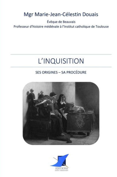 L'Inquisition. Ses origines - Sa procï¿½dure
