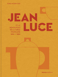 Title: Jean Luce et le renouveau de la table française, 1910-1960, Author: Sung Moon Cho