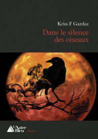 Title: Dans le silence des oiseaux: Un polar captivant, Author: Kriss F Gardaz