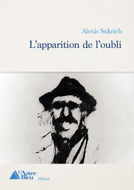 Title: L'apparition de l'oubli: Roman biographique, Author: Alexis Sukrieh