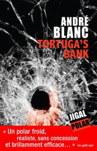 Title: Tortuga's bank: Un polar explosif, Author: André Blanc